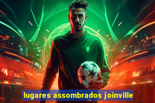 lugares assombrados joinville